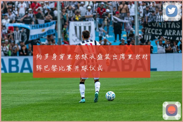 约罗身穿里尔球衣盛装出席里尔对阵巴黎比赛开球仪式