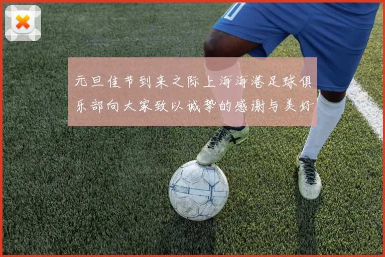 元旦佳节到来之际上海海港足球俱乐部向大家致以诚挚的感谢与美好祝福