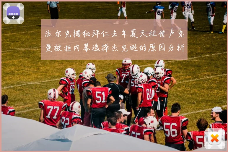法尔克揭秘拜仁去年夏天租借卢克曼被拒内幕选择杰克逊的原因分析